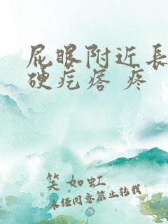 屁眼附近长了个硬疙瘩 疼