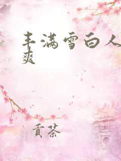 丰满雪白人妻人爽