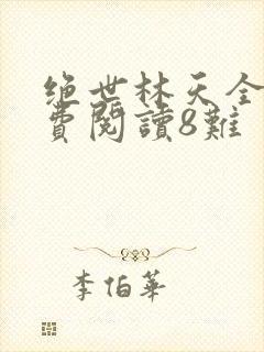 绝世林天全文免费阅读8难