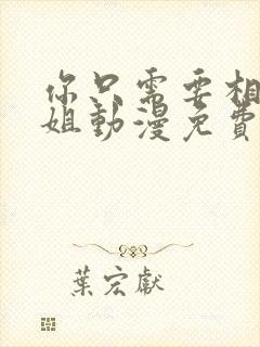 你只需要相信姐姐动漫免费观看全集高清版