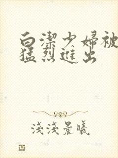 白洁少妇被局长猛烈进出