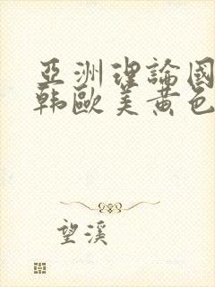 亚洲理论国产日韩欧美黄色