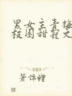 男女主青梅竹马校园甜宠文