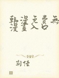 韩漫免费无删减漫画入口