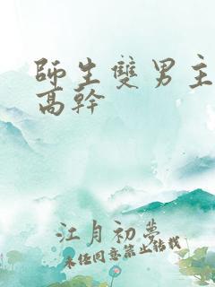师生双男主年上高干