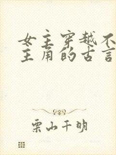 女主穿越不爱男主角的古言虐文