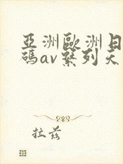 亚洲欧洲日产国码av系列天堂