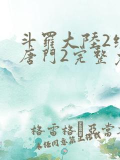 斗罗大陆2绝世唐门2完整免费