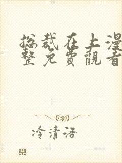 总裁在上漫画完整免费观看下拉式6漫画