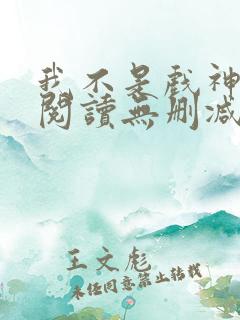 我不是戏神全文阅读无删减