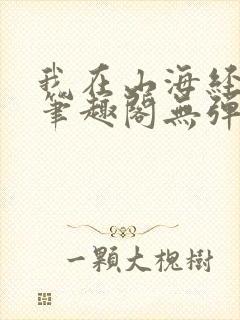 我在山海经成神笔趣阁无弹窗