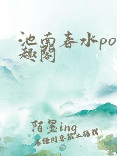 池南春水po笔趣阁
