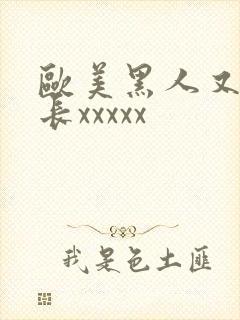 欧美黑人又粗又长xxxxx