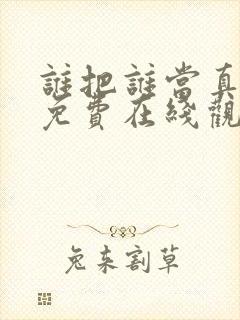 谁把谁当真漫画免费在线观看