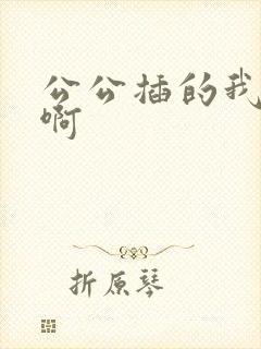 公公插的我好爽啊