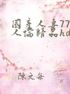 国产人妻777人伦精品hd