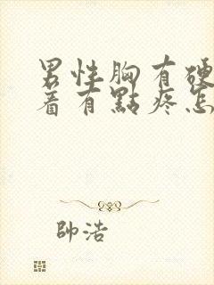 男性胸有硬块按着有点疼怎么回事