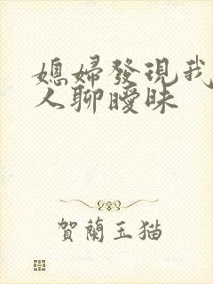 媳妇发现我跟别人聊暧昧