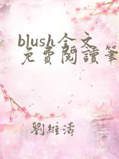 blush全文免费阅读笔趣阁无弹窗