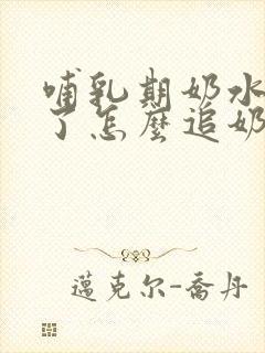 哺乳期奶水变少了怎么追奶