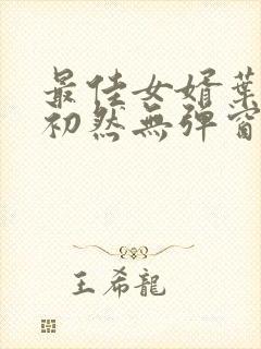 最佳女婿叶辰萧初然无弹窗