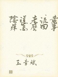 阴道老流黄水还痒怎么回事