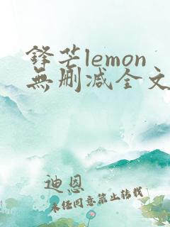 锋芒lemon无删减全文阅读笔趣阁