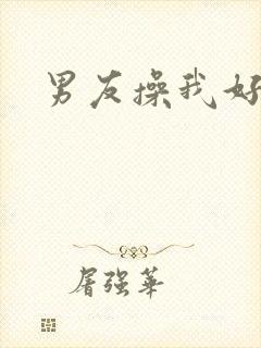 男友操我好爽