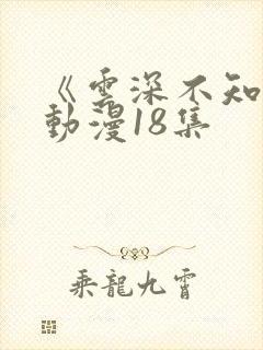 《云深不知梦》动漫18集