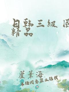 日韩三级 国产精品