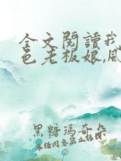 全文阅读我的绝色老板娘,风情万种