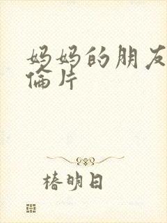 妈妈的朋友4理伦片