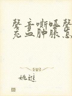 声音嘶哑声带稍充血肿胀怎么治疗