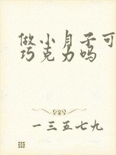 做小月子可以吃巧克力吗