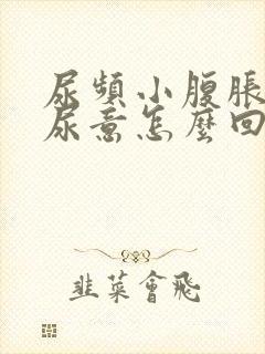 尿频小腹胀总有尿意怎么回事