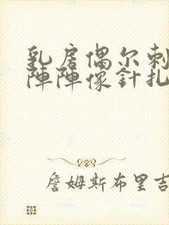 乳房偶尔刺痛一阵阵像针扎一样什么原因