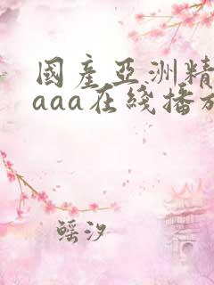 国产亚洲精品aaaa在线播放