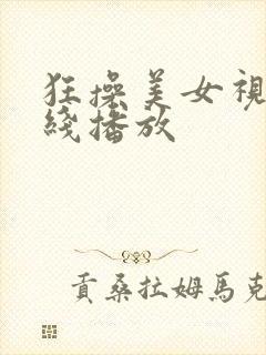 狂操美女视频在线播放