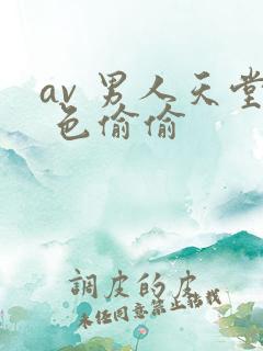 av 男人天堂 色偷偷