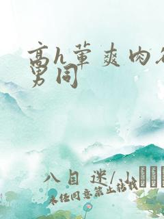 高h荤爽肉欲文男同