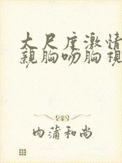 大尺度激情床震亲胸吻胸视频