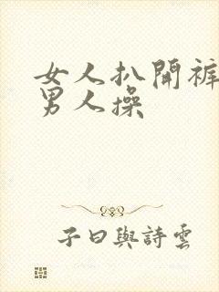 女人扒开裤头让男人操