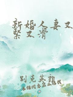 新婚人妻又湿又紧又滑