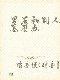 男友和别人暧昧怎么办