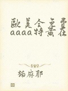 欧美全免费aaaaaa特黄在线