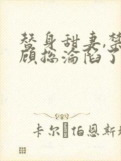 替身甜妻,禁欲顾总沦陷了的全部小说