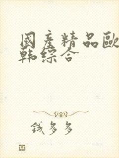 国产精品欧美日韩综合