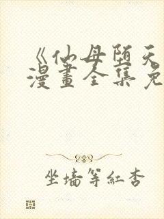 《仙母堕天录》漫画全集免费阅读