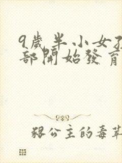 9岁半小女孩胸部开始发育正常吗