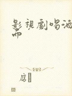 影视剧喝酒名场面